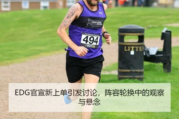 EDG官宣新上单引发讨论，阵容轮换中的观察与悬念